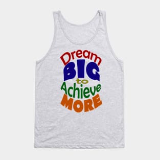 Dream BIG to Achieve MORE-Colored Font Tank Top